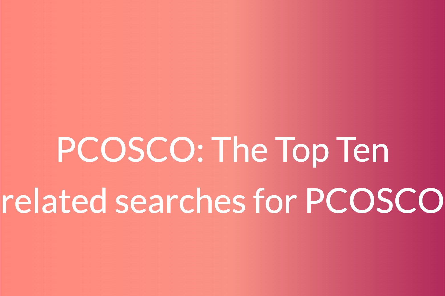 PCOSCO: The top ten related searches for PCOSCO